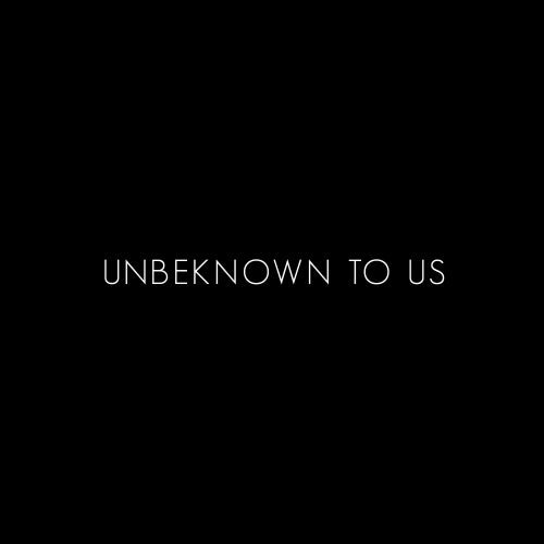 Unbeknown To Us