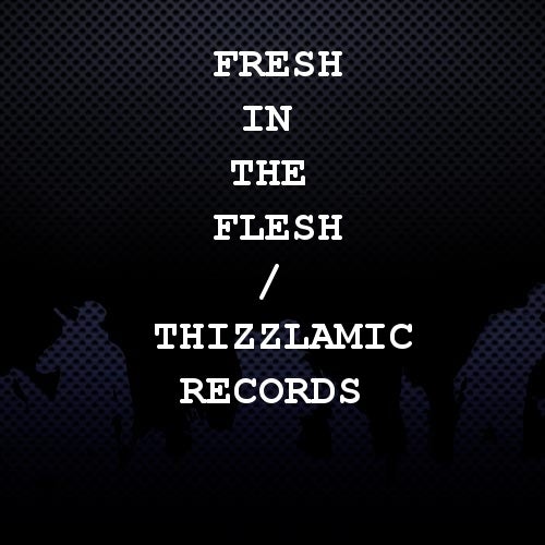 Fresh In The Flesh / Thizzlamic Records