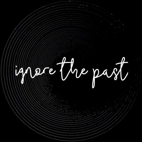 Ignore The Past