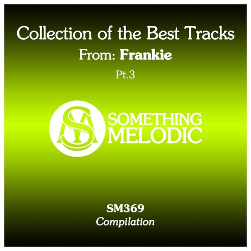 Collection of the Best Tracks From  Frankie, Pt. 3 [Something Melodic]