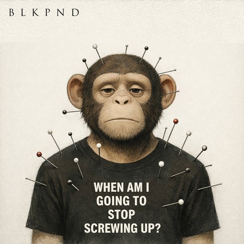 WHEN AM I GOING TO STOP SCREWING UP?