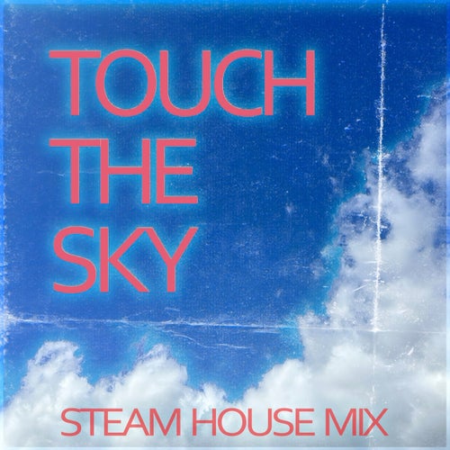 Touch The Sky (Steam House Mix)
