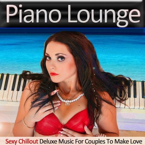 Piano Lounge (Sexy Chillout Deluxe Music for Couples to Make Love)