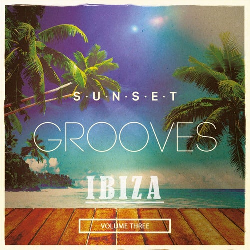 Sunset Grooves - Ibiza, Vol. 3 (Finest Lazy Hang Out Tunes)