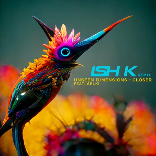  Unseen Dimensions Feat. Selki - Closer (Ish K Remix) (2024) 