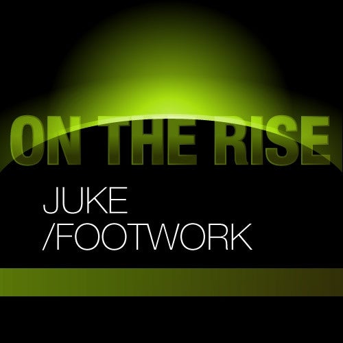 On The Rise: Juke/Footwork