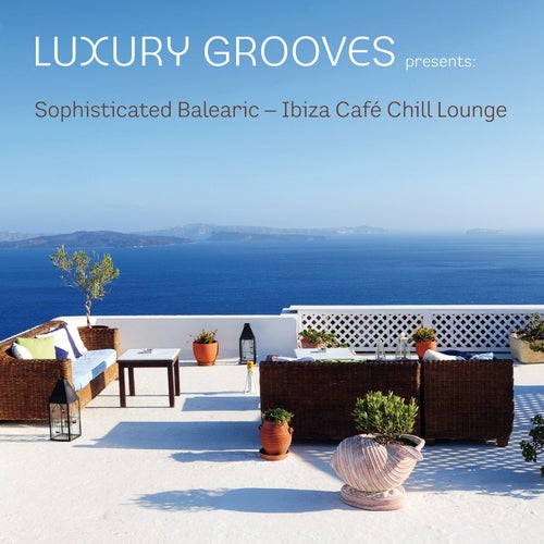 Sophisticated Balearic - Ibiza Cafe Chill Lounge