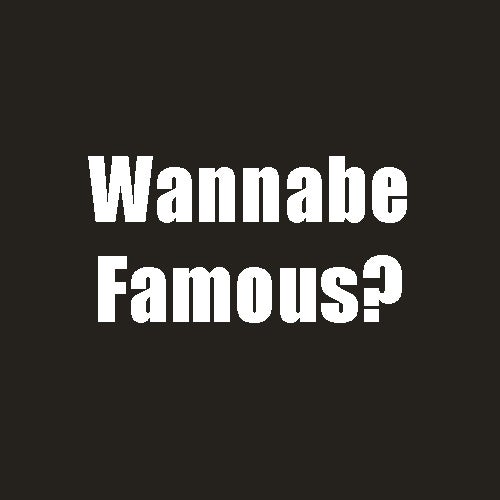 Wannabe Famous?