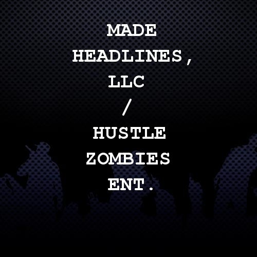 MADE Headlines, LLC / Hustle Zombies Ent.