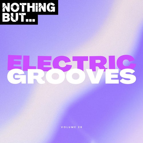 Nothing But... Electric Grooves, Vol. 26 (2025) - Electronica,Indie Dance