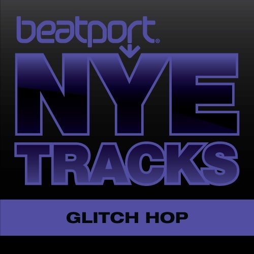 Beatport NYE Tracks - Glitch Hop