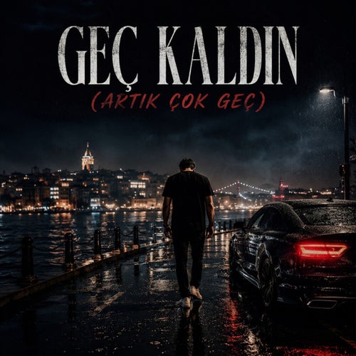 Geç Kaldın (Artık Çok Geç)