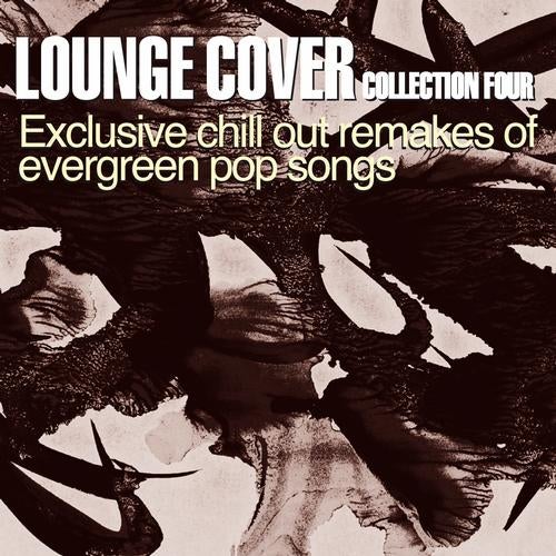 Lounge Cover Collection Four - Exclusive Chill Out Remakes Of Evergreen Pop Songs