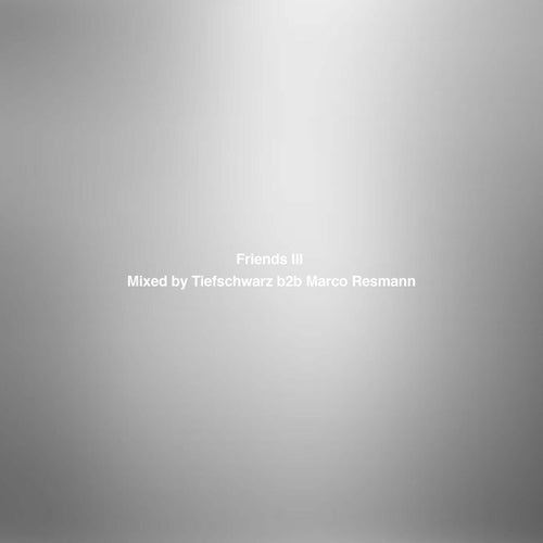Friends III - Mixed By Tiefschwarz B2b Marco Resmann