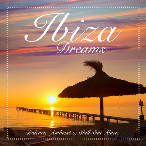 Ibiza Dreams (Balearic Ambient & Chill-Out Music)