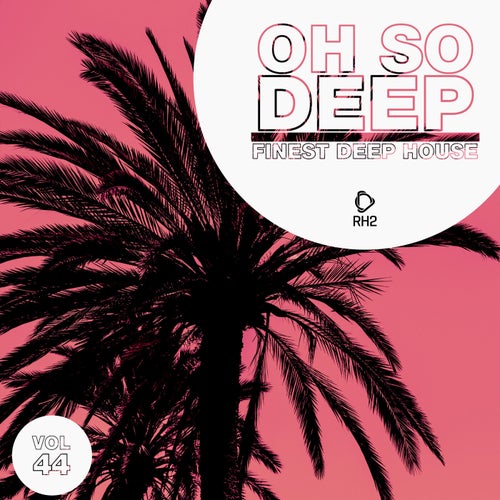 Oh So Deep: Finest Deep House Vol. 44