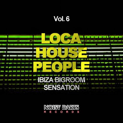 Loca House People, Vol. 6 (Ibiza Bigroom Sensation)