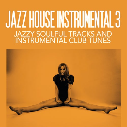 Jazz House Instrumental Volume 3 - Jazzy Soulful Tracks And Instrumental Club Tunes