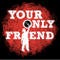 Your Only Friend Recordings