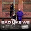 Bad Like We feat. Killa Benz