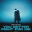 You Better Fight For Me