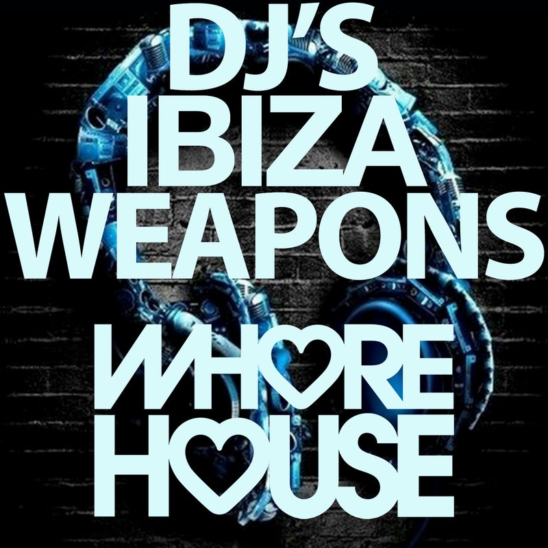 Whore House DJ's Ibiza Weapons