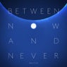 Between Now and Never