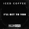 I'll Get to You