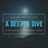 A Deeper Dive - Divine Tracks For A Relaxed Mind & Deep Sleep, Vol.1