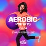Aerobic Pop Hits 2024: 60 Minutes Mixed for Fitness & Workout 140 bpm/32 Count