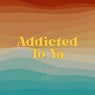Addicted To Ya
