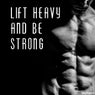 Lift Heavy and Be Strong