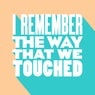 I Remember the Way That We Touched