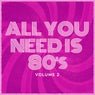 All YOU NEED IS 80's - Volume 2 