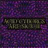 Acid Cyborgs Are Sick II