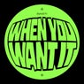 When You Want It