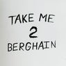 TAKE ME 2 BERGHAIN