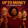 Up to Money (Of course it's Me)