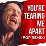 You're Tearing Me Apart (Pop Remix)