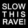 Slow This Rave!