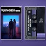 You Were There