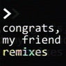 congrats, my friend remixes