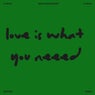 Love is what you need