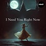 I Need You Right Now
