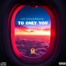 To Only You