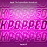 KPOPPED (Apple TV+ Original Series Soundtrack) Vol. 2