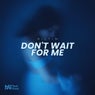 Don't Wait For Me