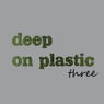 Deep On Plastic Three