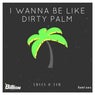 I Wanna Be Like Dirty Palm Remixes