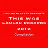 Loulou Players Presents This Was Loulou Records 2012